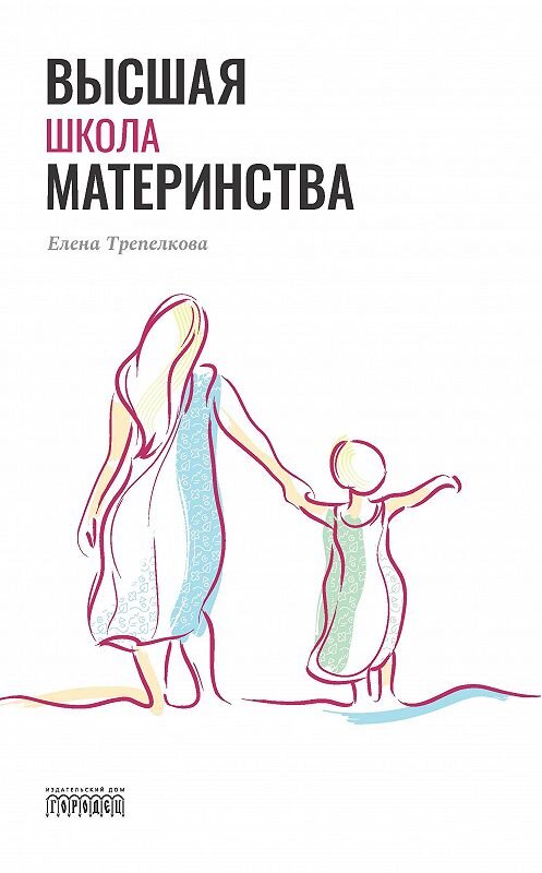 Обложка книги «Высшая школа материнства» автора Елены Трепелковы издание 2020 года. ISBN 9785907085244.