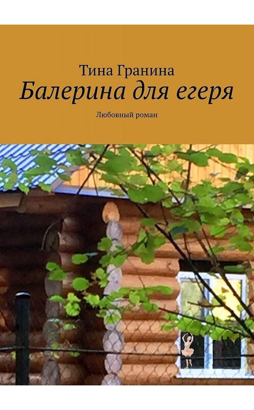 Обложка книги «Балерина для егеря. Любовный роман» автора Тиной Гранины. ISBN 9785005064509.