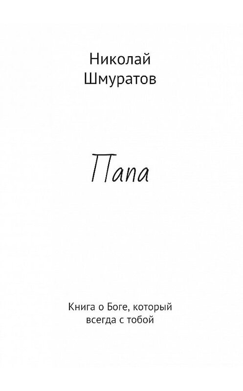 Обложка книги «Папа. Книга о Боге, который всегда с тобой» автора Николая Шмуратова. ISBN 9785449001795.