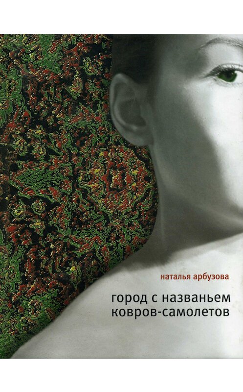 Обложка книги «Город с названьем Ковров-Самолетов (сборник)» автора Натальи Арбузовы издание 2008 года. ISBN 9785969108905.