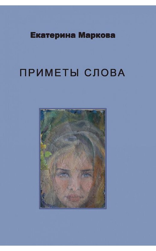 Обложка книги «Приметы слова» автора Екатериной Марковы издание 2015 года. ISBN 9785986044668.