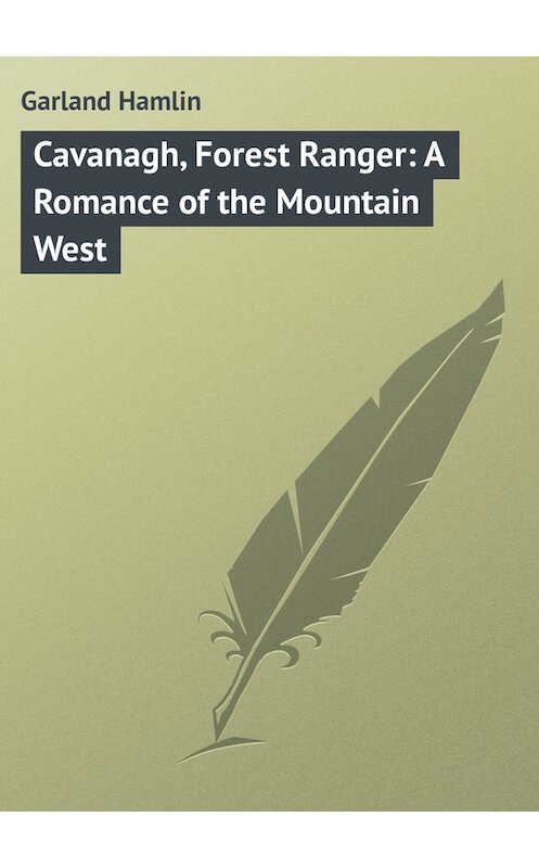 Обложка книги «Cavanagh, Forest Ranger: A Romance of the Mountain West» автора Hamlin Garland.