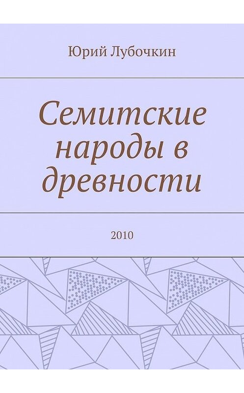 Обложка книги «Семитские народы в древности. 2010» автора Юрия Лубочкина. ISBN 9785448377976.