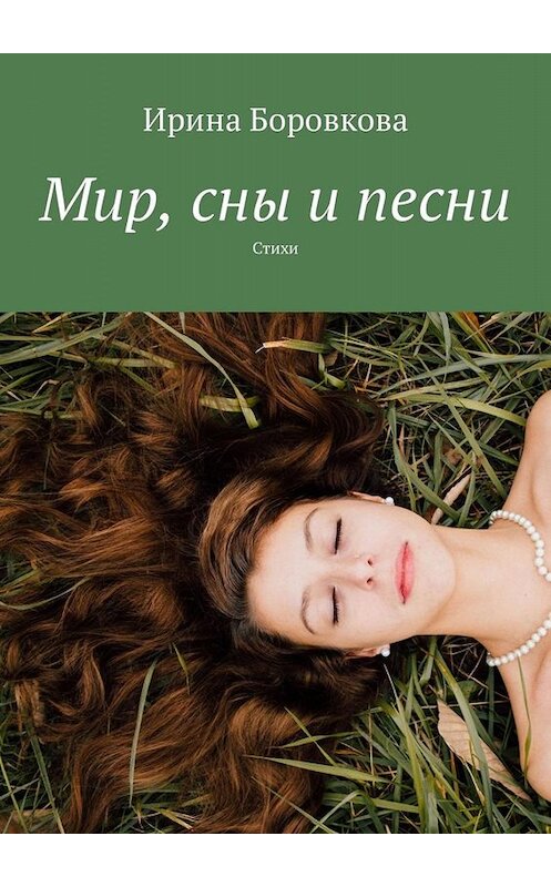 Обложка книги «Мир, сны и песни. Стихи» автора Ириной Боровковы. ISBN 9785449333131.