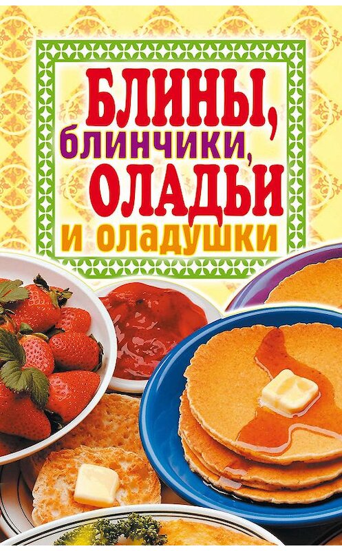 Обложка книги «Блины, блинчики, оладьи и оладушки» автора Виктора Зайцева издание 2008 года. ISBN 9785386004484.