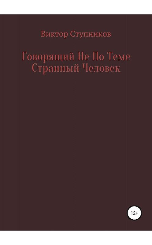 Обложка книги «Говорящий Не По Теме Странный Человек» автора Виктора Ступникова издание 2019 года.