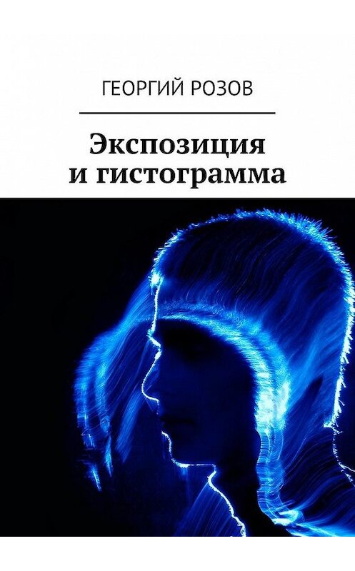 Обложка книги «Экспозиция и гистограмма» автора Георгия Розова.