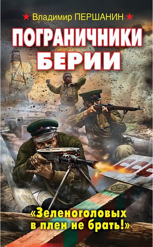 Обложка книги «Пограничники Берии. «Зеленоголовых в плен не брать!»» автора Владимира Першанина издание 2013 года. ISBN 9785699670949.