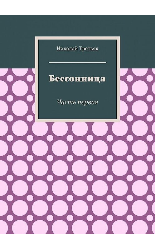 Обложка книги «Бессонница. Часть первая» автора Николая Третьяка. ISBN 9785449637567.