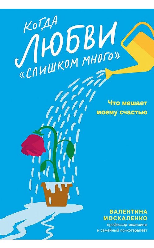 Обложка книги «Когда любви «слишком много». Что мешает моему счастью» автора Валентиной Москаленко. ISBN 9785917619811.