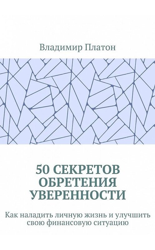 Обложка книги «50 секретов обретения уверенности. Как наладить личную жизнь и улучшить свою финансовую ситуацию» автора Владимира Платона. ISBN 9785448388798.