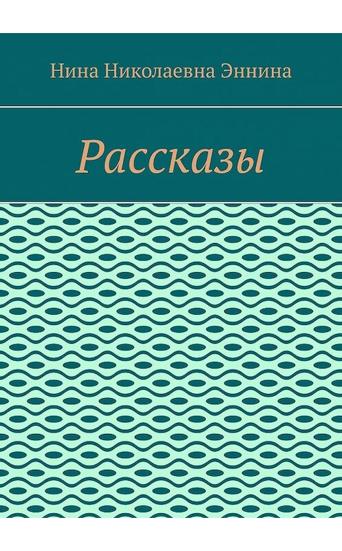 Обложка книги «Рассказы» автора Ниной Эннины. ISBN 9785449883681.