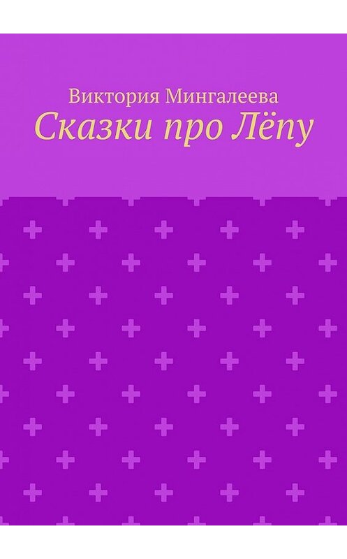 Обложка книги «Сказки про Лёпу» автора Виктории Мингалеевы. ISBN 9785449085061.