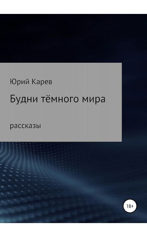 Обложка книги «Будни тёмного мира. Сборник рассказов» автора Юрия Карева издание 2019 года.