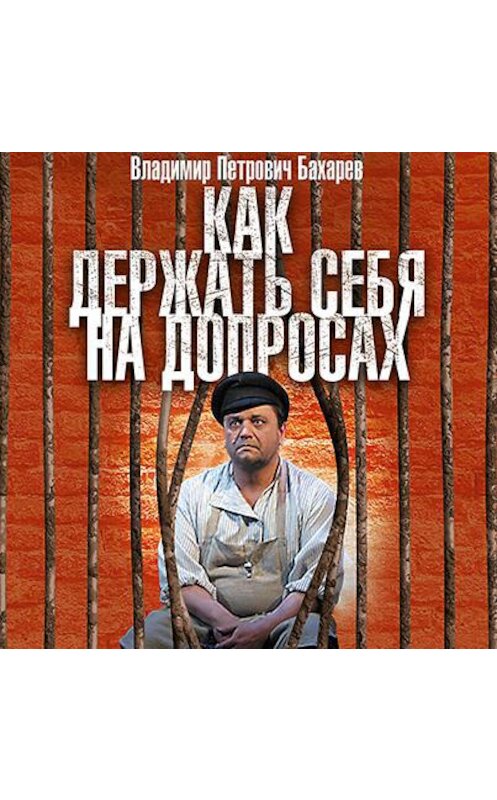 Обложка аудиокниги «Как держать себя на допросах» автора Владимира Бахарева.