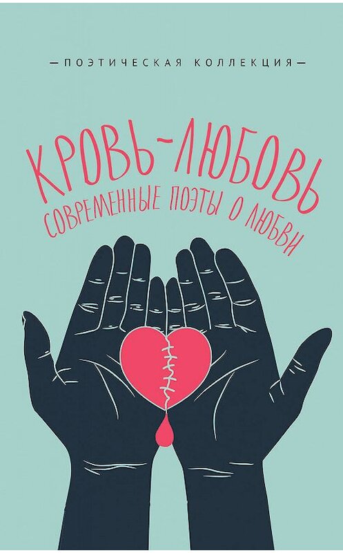 Обложка книги «Кровь-любовь. Современные поэты о любви» автора  издание 2019 года. ISBN 9785041060329.