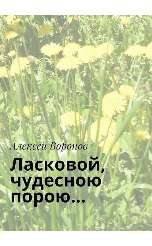 Обложка книги «Ласковой, чудесною порою…» автора Алексея Воронова. ISBN 9785448568404.