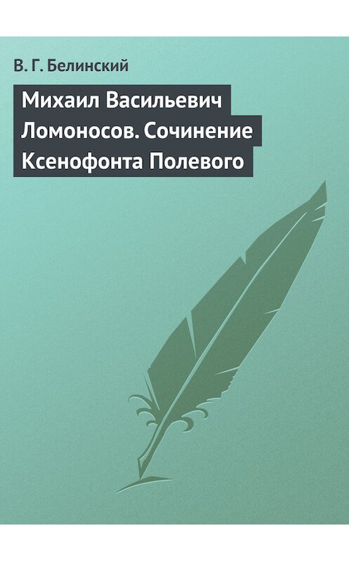 Обложка книги «Михаил Васильевич Ломоносов. Сочинение Ксенофонта Полевого» автора Виссариона Белинския.