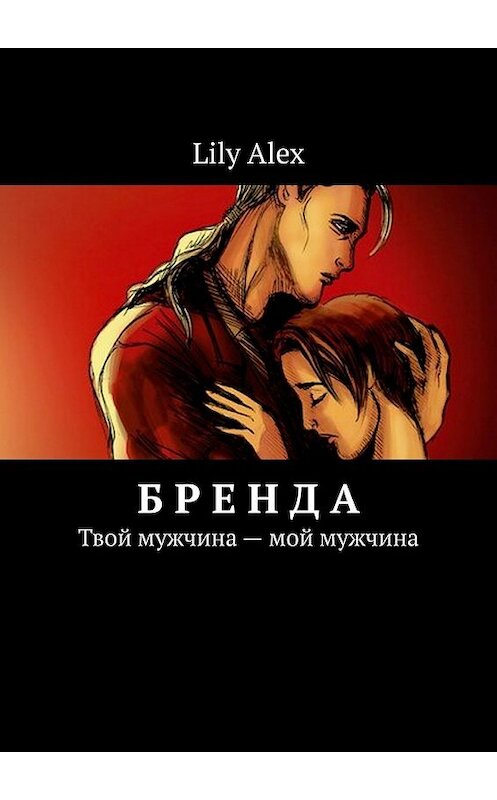 Обложка книги «Бренда. Твой мужчина – мой мужчина» автора Lily Alex. ISBN 9785449849465.