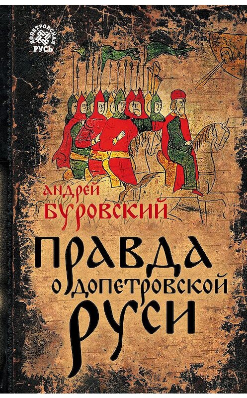 Обложка книги «Правда о допетровской Руси» автора Андрея Буровския издание 2018 года. ISBN 9785907024113.