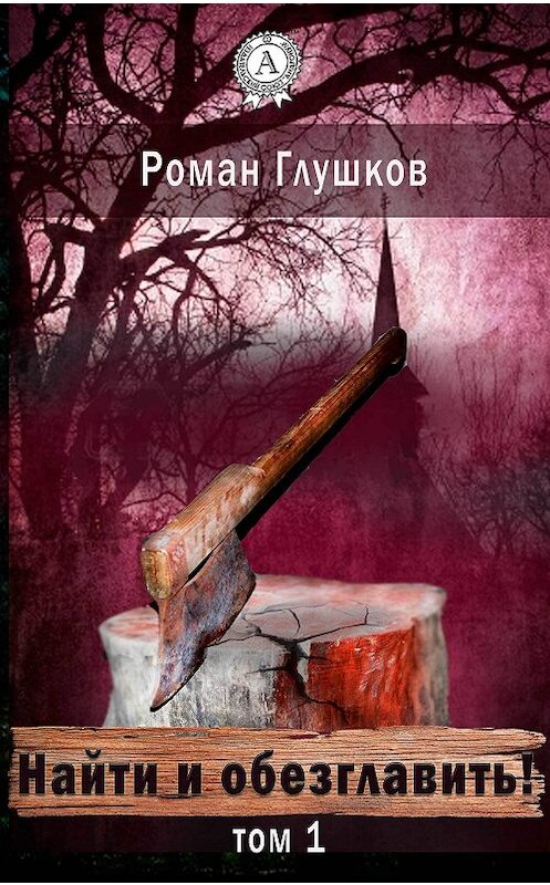 Обложка книги «Найти и обезглавить! Том 1» автора Романа Глушкова.