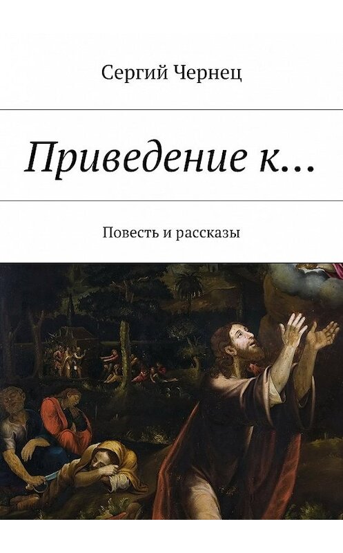 Обложка книги «Приведение к… Повесть и рассказы» автора Сергия Чернеца. ISBN 9785448361692.