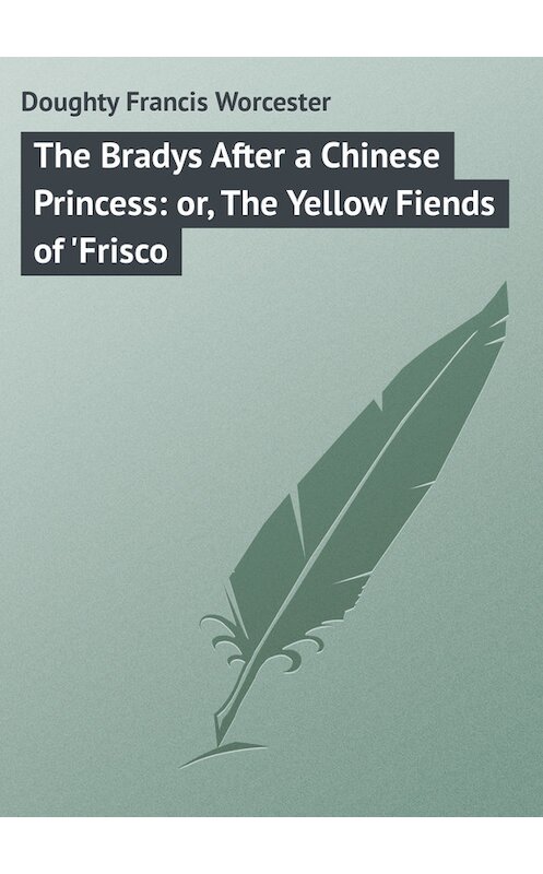 Обложка книги «The Bradys After a Chinese Princess: or, The Yellow Fiends of 'Frisco» автора Francis Doughty.