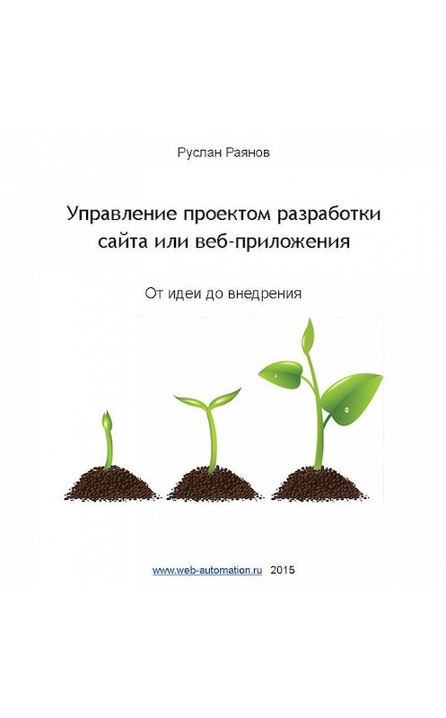 Обложка книги «Управление проектом разработки сайта или веб-приложения. От идеи до внедрения» автора Руслана Раянова.