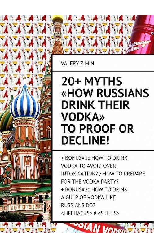 Обложка книги «20+ Myths «How Russians drink their vodka» to proof or decline!» автора Valery Zimin. ISBN 9785447474027.