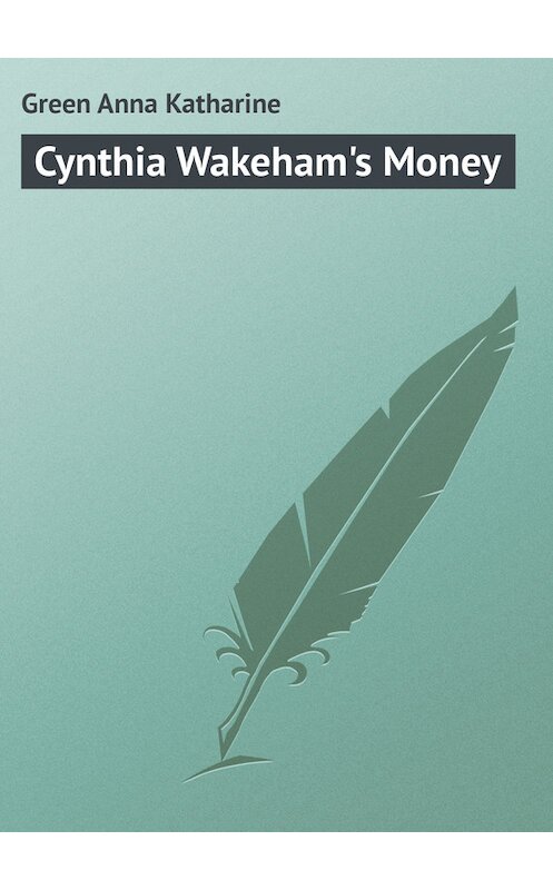 Обложка книги «Cynthia Wakeham's Money» автора Анны Грин.