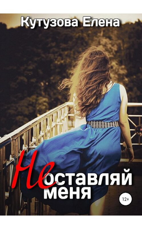 Обложка книги «Не оставляй меня» автора Елены Кутузовы издание 2019 года.