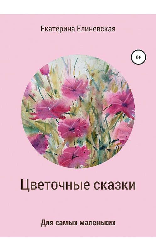 Обложка книги «Цветочные сказки» автора Катериной Елиневская издание 2020 года.