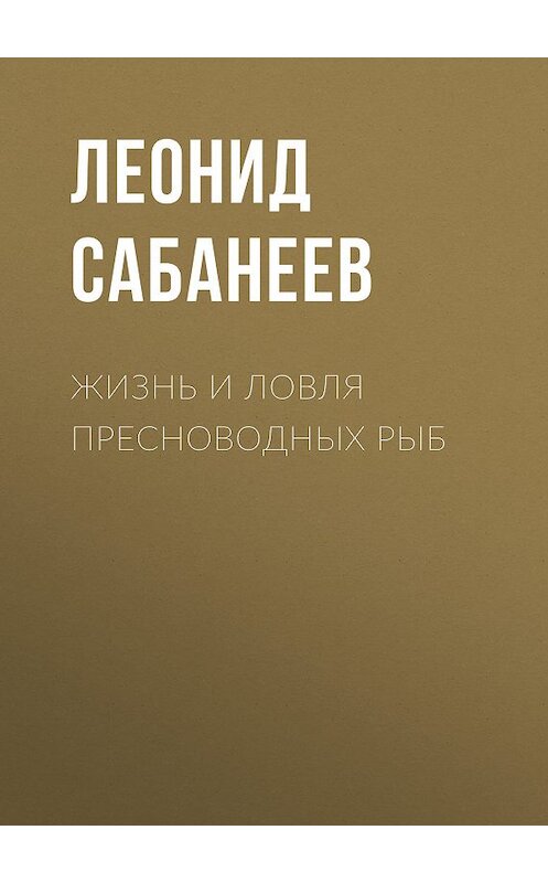 Обложка книги «Жизнь и ловля пресноводных рыб» автора Леонида Сабанеева издание 2009 года. ISBN 9785386016609.