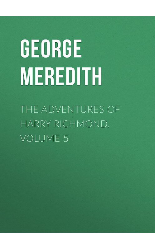 Обложка книги «The Adventures of Harry Richmond. Volume 5» автора George Meredith.