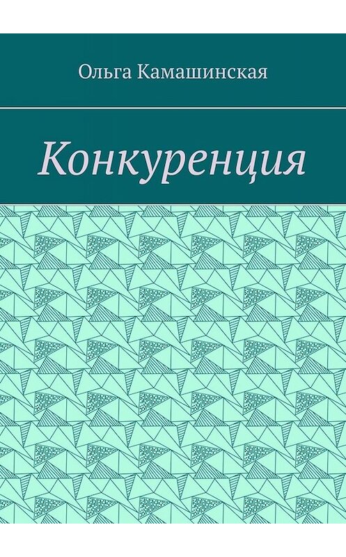 Обложка книги «Конкуренция» автора Ольги Камашинская. ISBN 9785449651921.