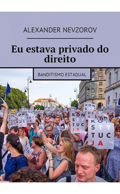 Обложка книги «Eu estava privado do direito. Banditismo estadual» автора Александра Невзорова. ISBN 9785449015761.