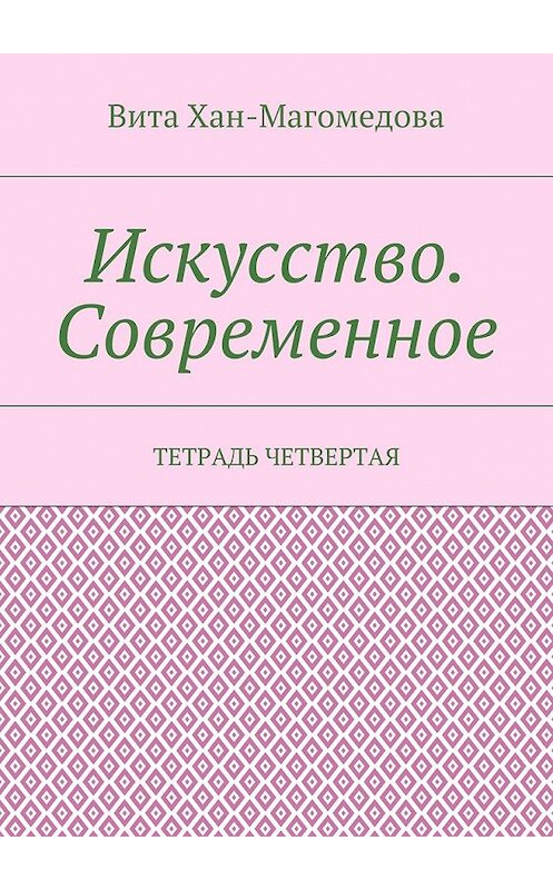 Обложка книги «Искусство. Современное. Тетрадь четвертая» автора Вити Хан-Магомедовы. ISBN 9785448514708.