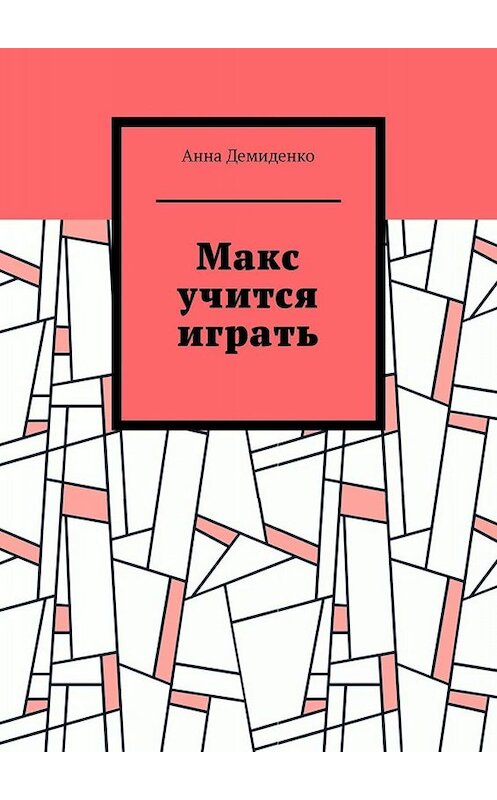 Обложка книги «Макс учится играть» автора Анны Демиденко. ISBN 9785449662439.