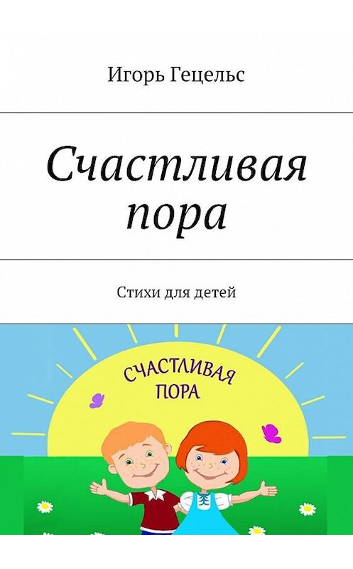 Обложка книги «Счастливая пора. Стихи для детей» автора Игоря Гецельса. ISBN 9785448393785.