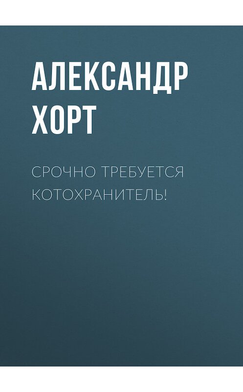 Обложка книги «Срочно требуется котохранитель!» автора Александра Хорта. ISBN 5710766747.