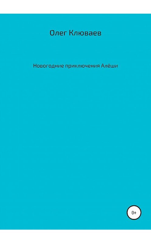 Обложка книги «Новогодние приключения Алёши» автора Олега Клюваева издание 2020 года.