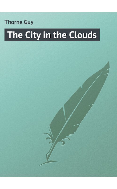 Обложка книги «The City in the Clouds» автора Guy Thorne.