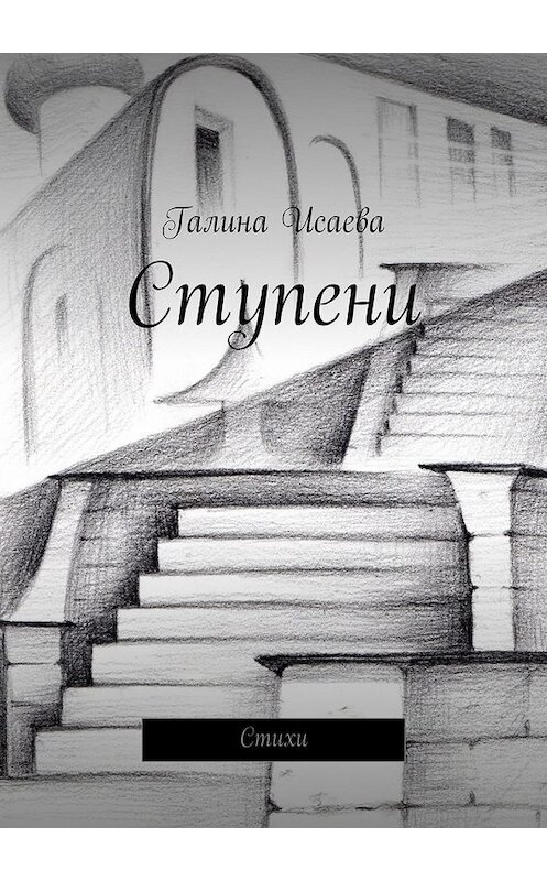 Обложка книги «Ступени. Стихи» автора Галиной Исаевы. ISBN 9785449024121.