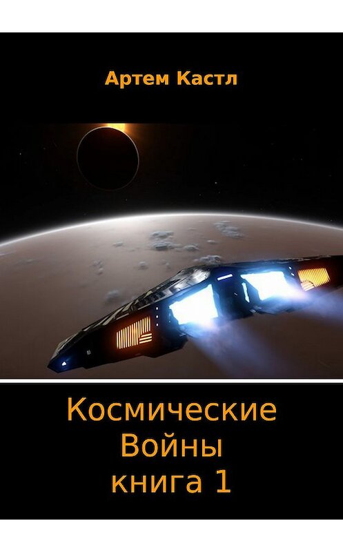 Обложка книги «Космические Войны. Книга 1» автора Артема Кастла издание 2017 года.