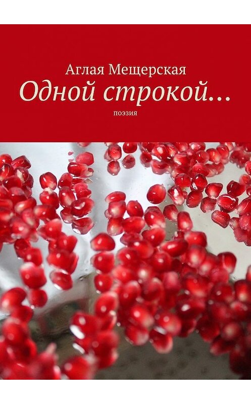 Обложка книги «Одной строкой… Поэзия» автора Аглой Мещерская. ISBN 9785449093097.