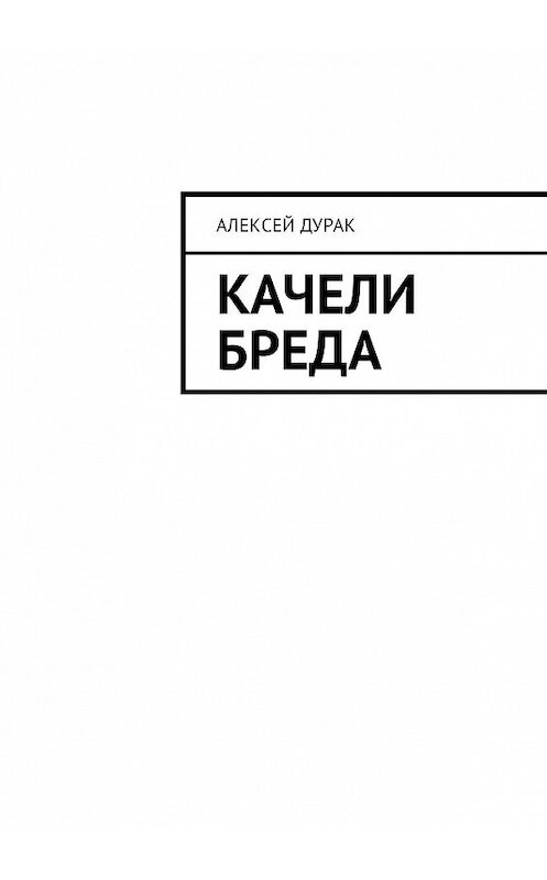 Обложка книги «Качели бреда» автора Алексея Дурака. ISBN 9785448562273.