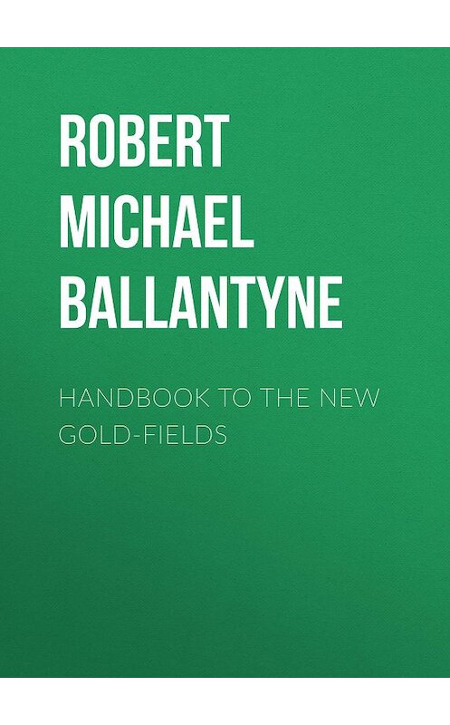 Обложка книги «Handbook to the new Gold-fields» автора Robert Michael Ballantyne.