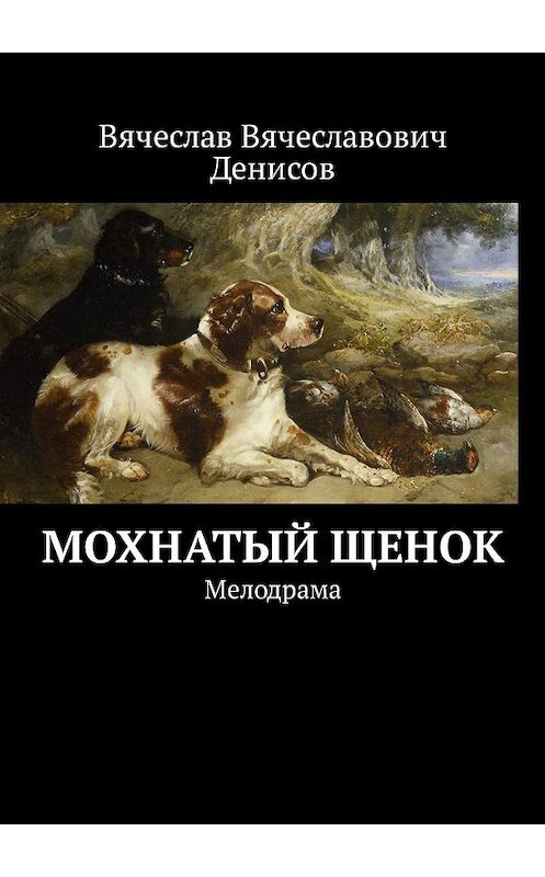 Обложка книги «Мохнатый щенок. Мелодрама» автора Вячеслава Денисова. ISBN 9785448594151.