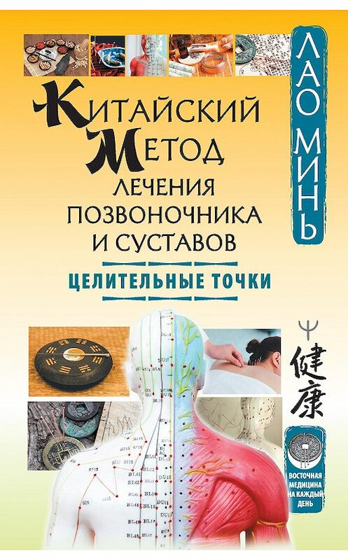 Обложка книги «Китайский метод лечения позвоночника и суставов. Целительные точки» автора Лао Миня издание 2020 года. ISBN 9785171231323.