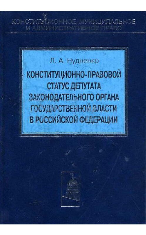 Обложка книги «Конституционно-правовой статус депутата законодательного органа государственной власти в Российской Федерации» автора Лидии Нудненко издание 2004 года. ISBN 5942012849.